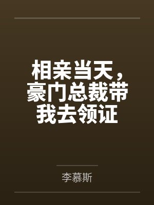 相亲当天，豪门总裁带我去领证