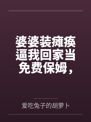 婆婆装瘫痪逼我回家当免费保姆,我靠弹幕杀疯了 婆婆装瘫痪逼我回家当免费保姆,我靠弹幕杀疯了