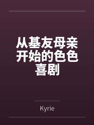 从基友母亲开始的色色喜剧 从基友母亲开始的色色喜剧